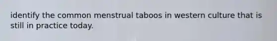 identify the common menstrual taboos in western culture that is still in practice today.