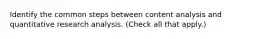 Identify the common steps between content analysis and quantitative research analysis. (Check all that apply.)