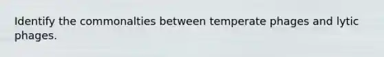 Identify the commonalties between temperate phages and lytic phages.