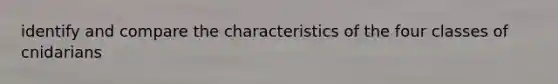 identify and compare the characteristics of the four classes of cnidarians