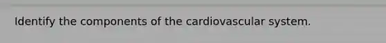 Identify the components of the cardiovascular system.