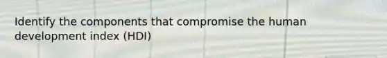 Identify the components that compromise the human development index (HDI)