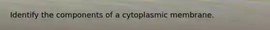 Identify the components of a cytoplasmic membrane.