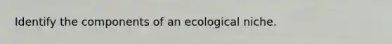 Identify the components of an ecological niche.