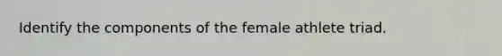 Identify the components of the female athlete triad.