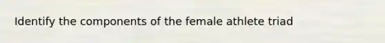 Identify the components of the female athlete triad