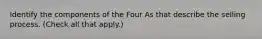 Identify the components of the Four As that describe the selling process. (Check all that apply.)