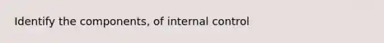 Identify the components, of internal control