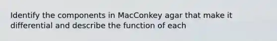 Identify the components in MacConkey agar that make it differential and describe the function of each