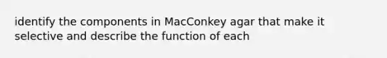 identify the components in MacConkey agar that make it selective and describe the function of each