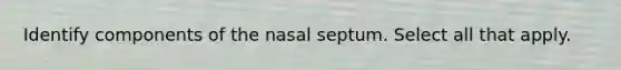 Identify components of the nasal septum. Select all that apply.