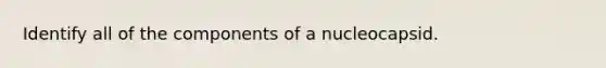 Identify all of the components of a nucleocapsid.