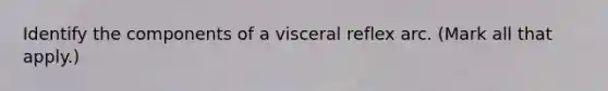 Identify the components of a visceral reflex arc. (Mark all that apply.)