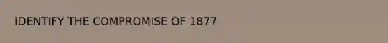 IDENTIFY THE COMPROMISE OF 1877