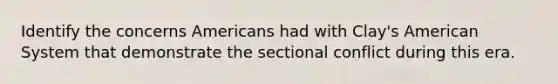 Identify the concerns Americans had with Clay's American System that demonstrate the sectional conflict during this era.