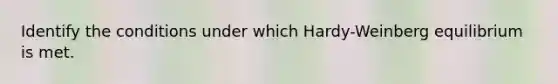 Identify the conditions under which Hardy-Weinberg equilibrium is met.