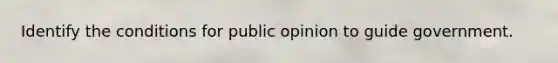 Identify the conditions for public opinion to guide government.