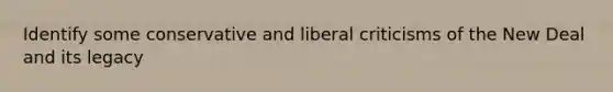 Identify some conservative and liberal criticisms of the New Deal and its legacy