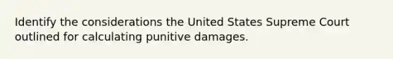 Identify the considerations the United States Supreme Court outlined for calculating punitive damages.