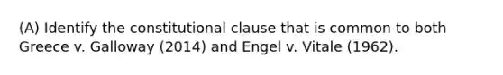 (A) Identify the constitutional clause that is common to both Greece v. Galloway (2014) and Engel v. Vitale (1962).