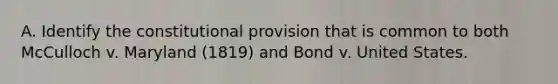 A. Identify the constitutional provision that is common to both McCulloch v. Maryland (1819) and Bond v. United States.