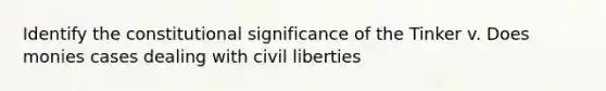 Identify the constitutional significance of the Tinker v. Does monies cases dealing with civil liberties