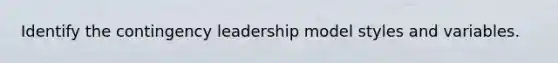 Identify the contingency leadership model styles and variables.