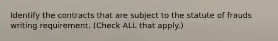 Identify the contracts that are subject to the statute of frauds writing requirement. (Check ALL that apply.)