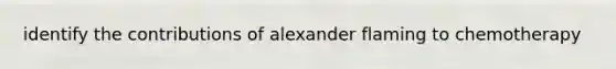 identify the contributions of alexander flaming to chemotherapy