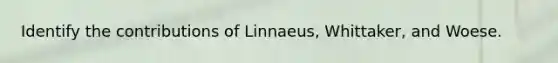 Identify the contributions of Linnaeus, Whittaker, and Woese.