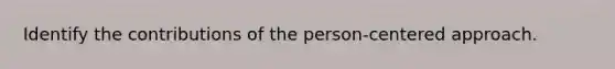 Identify the contributions of the person-centered approach.