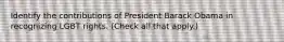 Identify the contributions of President Barack Obama in recognizing LGBT rights. (Check all that apply.)