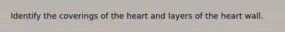 Identify the coverings of <a href='https://www.questionai.com/knowledge/kya8ocqc6o-the-heart' class='anchor-knowledge'>the heart</a> and layers of the heart wall.