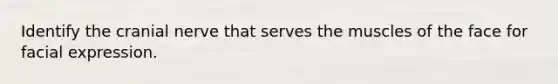 Identify the cranial nerve that serves the muscles of the face for facial expression.