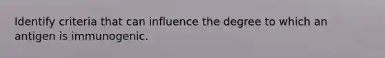 Identify criteria that can influence the degree to which an antigen is immunogenic.