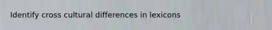 Identify cross cultural differences in lexicons