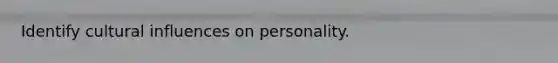 Identify cultural influences on personality.