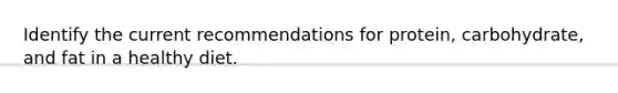 Identify the current recommendations for protein, carbohydrate, and fat in a healthy diet.