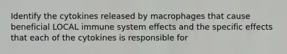 Identify the cytokines released by macrophages that cause beneficial LOCAL immune system effects and the specific effects that each of the cytokines is responsible for