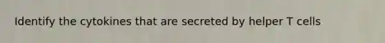 Identify the cytokines that are secreted by helper T cells