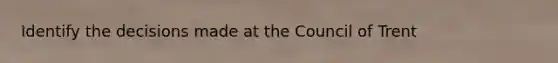 Identify the decisions made at the Council of Trent