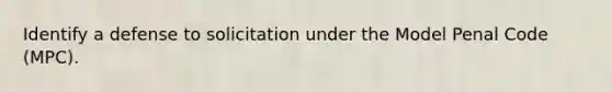 Identify a defense to solicitation under the Model Penal Code (MPC).