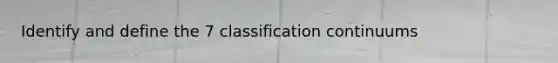 Identify and define the 7 classification continuums