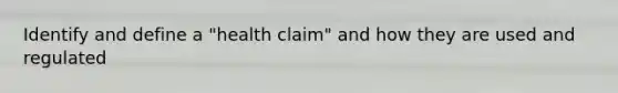 Identify and define a "health claim" and how they are used and regulated