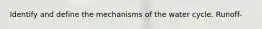 Identify and define the mechanisms of the water cycle. Runoff-