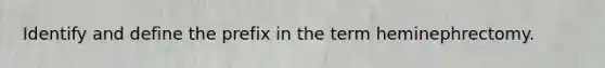 Identify and define the prefix in the term heminephrectomy.