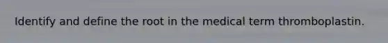Identify and define the root in the medical term thromboplastin.