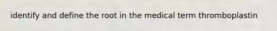 identify and define the root in the medical term thromboplastin