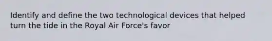 Identify and define the two technological devices that helped turn the tide in the Royal Air Force's favor