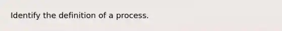 Identify the definition of a process.